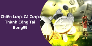 Chiến Lược Cá Cược Thành Công Tại Bong99