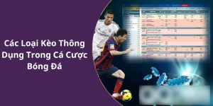 Các Loại Kèo Thông Dụng Trong Cá Cược Bóng Đá