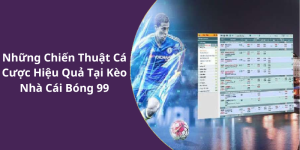 Những Chiến Thuật Cá Cược Hiệu Quả Tại Kèo Nhà Cái Bóng 99