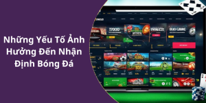 Những Yếu Tố Ảnh Hưởng Đến Nhận Định Bóng Đá
