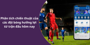 Phân tích chiến thuật của các đội bóng hưởng lợi từ trận đấu hôm nay