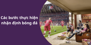 Các bước thực hiện nhận định bóng đá
