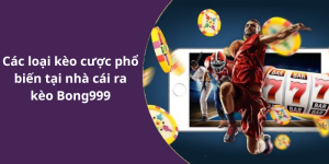 Các loại kèo cược phổ biến tại nhà cái ra kèo Bong999
