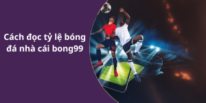 Cách đọc tỷ lệ bóng đá nhà cái bong99