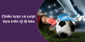 Chiến lược cá cược dựa trên tỷ lệ kèo
