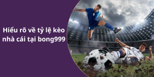 Hiểu rõ về tỷ lệ kèo nhà cái tại bong999