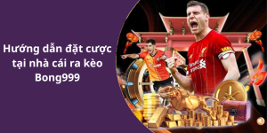 Hướng dẫn đặt cược tại nhà cái ra kèo Bong999