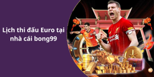 Lịch thi đấu Euro tại nhà cái bong99