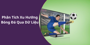 Phân Tích Xu Hướng Bóng Đá Qua Dữ Liệu