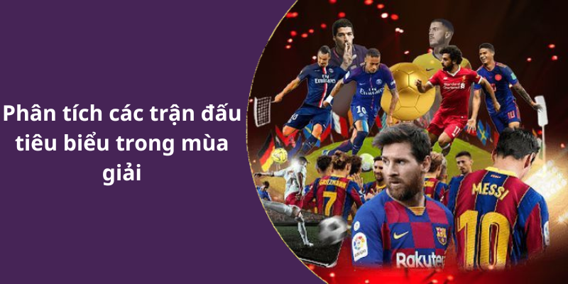 Phân tích các trận đấu tiêu biểu trong mùa giải