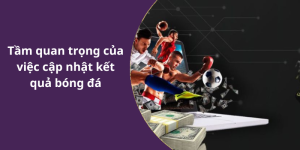 Tầm quan trọng của việc cập nhật kết quả bóng đá