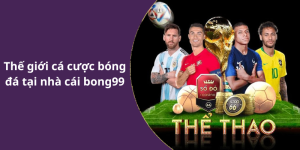Thế giới cá cược bóng đá tại nhà cái bong99