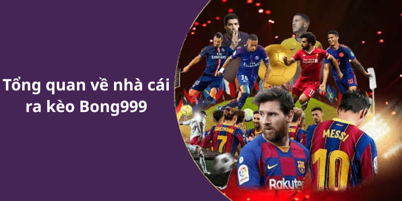 Tổng quan về nhà cái ra kèo Bong999
