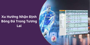 Xu Hướng Nhận Định Bóng Đá Trong Tương Lai