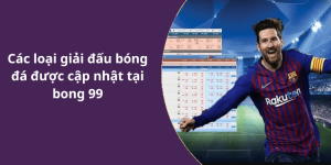 Các loại giải đấu bóng đá được cập nhật tại bong 99