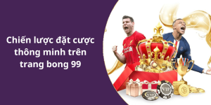 Chiến lược đặt cược thông minh trên trang bong 99