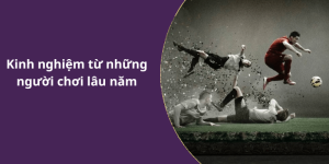 Kinh nghiệm từ những người chơi lâu năm