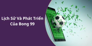 Lịch Sử Và Phát Triển Của Bong 99