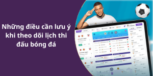 Những điều cần lưu ý khi theo dõi lịch thi đấu bóng đá