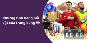 Những tính năng nổi bật của trang bong 99