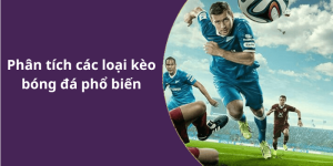 Phân tích các loại kèo bóng đá phổ biến