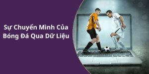 Sự Chuyển Mình Của Bóng Đá Qua Dữ Liệu