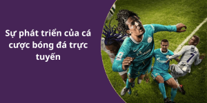 Sự phát triển của cá cược bóng đá trực tuyến