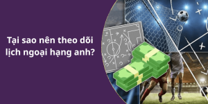 Tại sao nên theo dõi lịch ngoại hạng anh