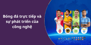 Bóng đá trực tiếp và sự phát triển của công nghệ