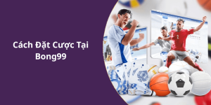 Cách Đặt Cược Tại Bong99
