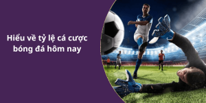 Hiểu về tỷ lệ cá cược bóng đá hôm nay