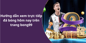 Hướng dẫn xem trực tiếp đá bóng hôm nay trên trang bong99