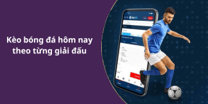 Kèo bóng đá hôm nay theo từng giải đấu