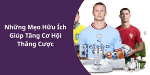 Những Mẹo Hữu Ích Giúp Tăng Cơ Hội Thắng Cược