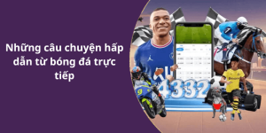 Những câu chuyện hấp dẫn từ bóng đá trực tiếp