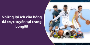 Những lợi ích của bóng đá trực tuyến tại trang bong99