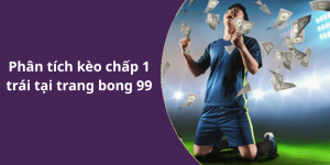 Phân tích kèo chấp 1 trái tại trang bong 99