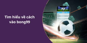 Tìm hiểu về cách vào bong99