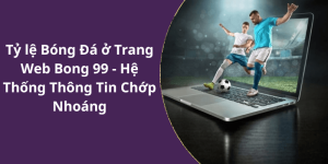 Tỷ lệ Bóng Đá ở Trang Web Bong 99 - Hệ Thống Thông Tin Chớp Nhoáng