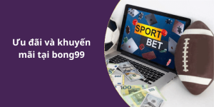 Ưu đãi và khuyến mãi tại bong99