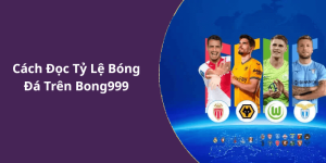 Cách Đọc Tỷ Lệ Bóng Đá Trên Bong999